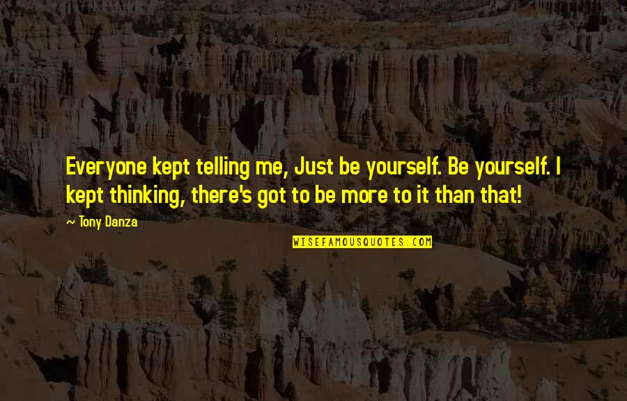 Danza's Quotes By Tony Danza: Everyone kept telling me, Just be yourself. Be Danza's Quotes By Tony Danza: Everyone kept telling me, Just be yourself. Be