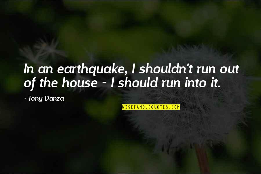 Danza's Quotes By Tony Danza: In an earthquake, I shouldn't run out of