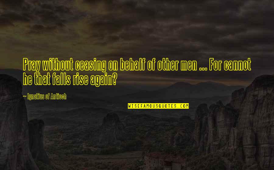 Danzen Tablet Quotes By Ignatius Of Antioch: Pray without ceasing on behalf of other men Danzen Tablet Quotes By Ignatius Of Antioch: Pray without ceasing on behalf of other men