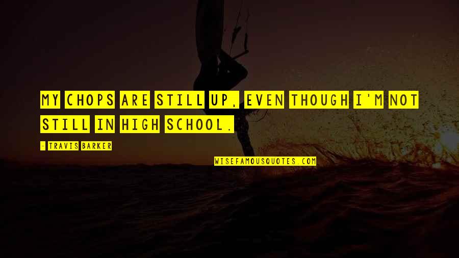 Danzeria Quotes By Travis Barker: My chops are still up, even though I'm Danzeria Quotes By Travis Barker: My chops are still up, even though I'm