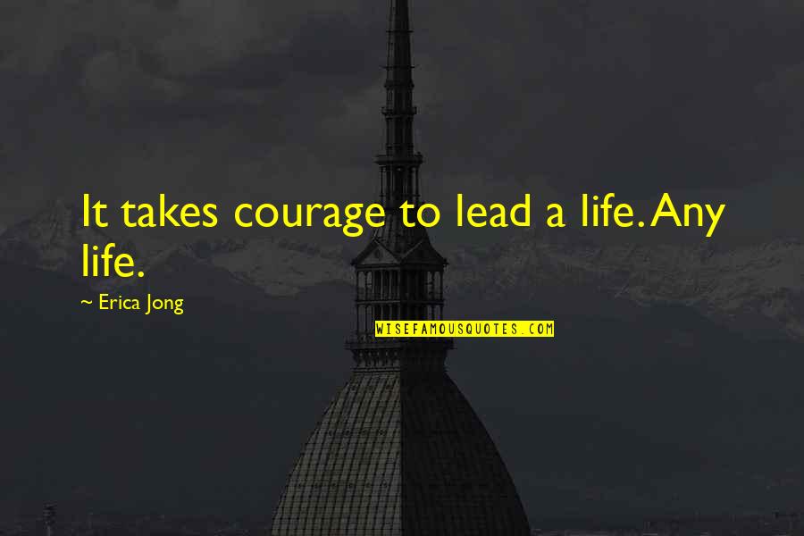 Danzie Swanson Quotes By Erica Jong: It takes courage to lead a life. Any Danzie Swanson Quotes By Erica Jong: It takes courage to lead a life. Any