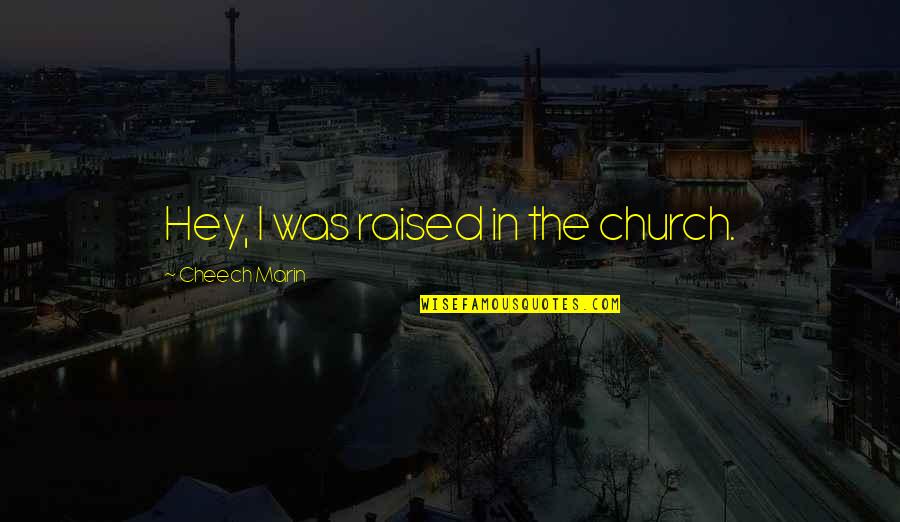 Danziger Gallery Quotes By Cheech Marin: Hey, I was raised in the church. Danziger Gallery Quotes By Cheech Marin: Hey, I was raised in the church.