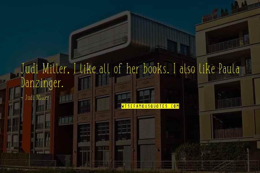 Danzinger Quotes By Judi Miller: Judi Miller, I like all of her books.