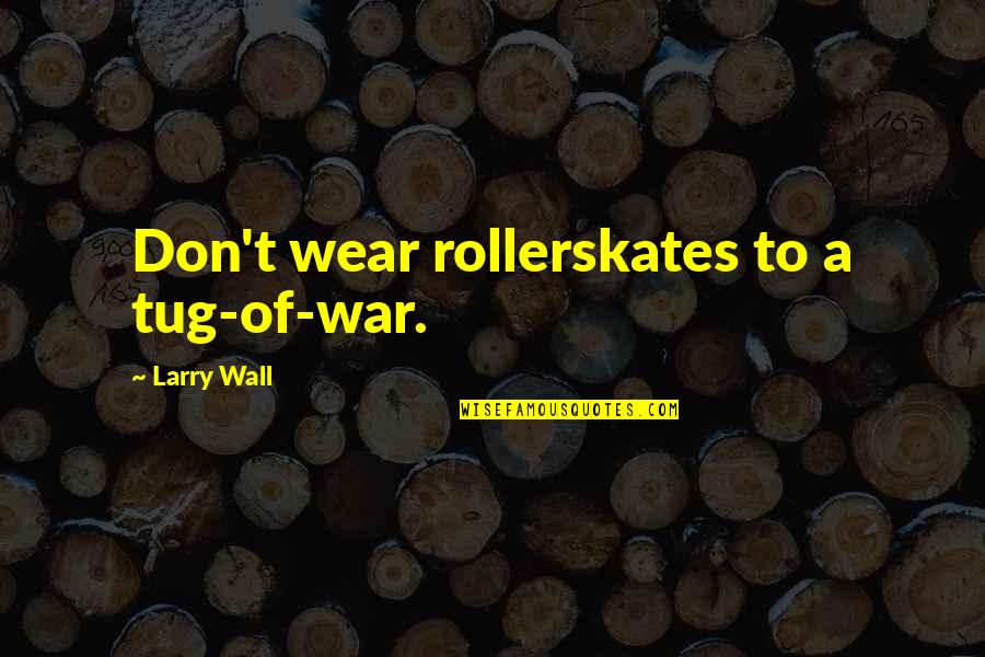 Danzinger Quotes By Larry Wall: Don't wear rollerskates to a tug-of-war. Danzinger Quotes By Larry Wall: Don't wear rollerskates to a tug-of-war.