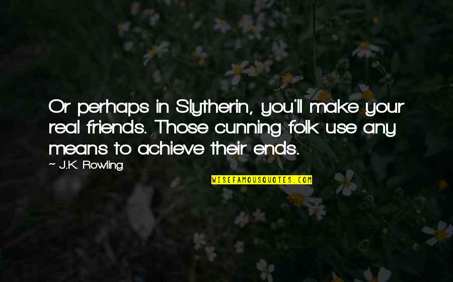 Danzo Shimura Quotes By J.K. Rowling: Or perhaps in Slytherin, you'll make your real