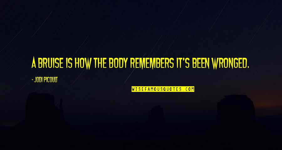 Danzon Cubano Quotes By Jodi Picoult: A bruise is how the body remembers it's Danzon Cubano Quotes By Jodi Picoult: A bruise is how the body remembers it's