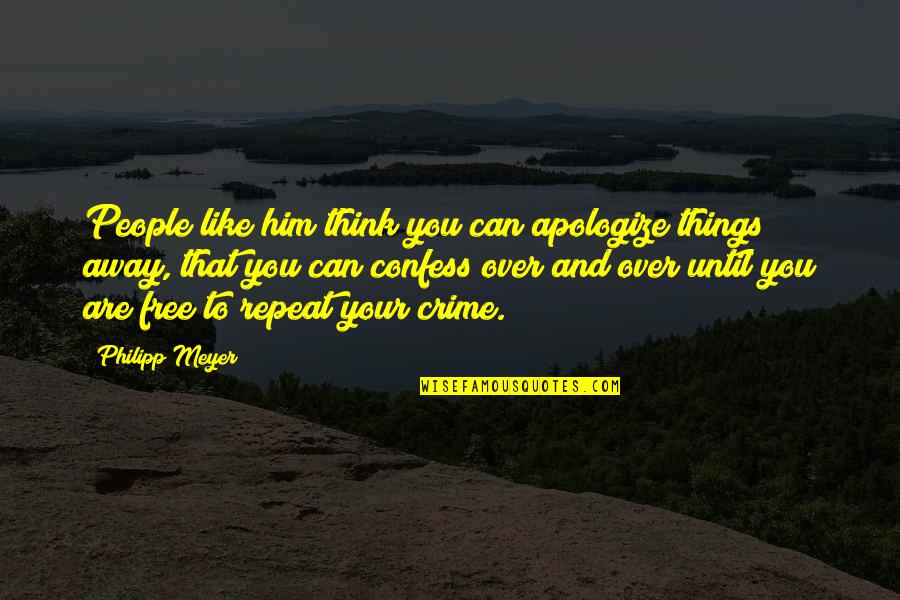 Danzon Cubano Quotes By Philipp Meyer: People like him think you can apologize things Danzon Cubano Quotes By Philipp Meyer: People like him think you can apologize things