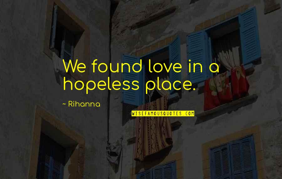 Dao De Jing Quotes By Rihanna: We found love in a hopeless place.