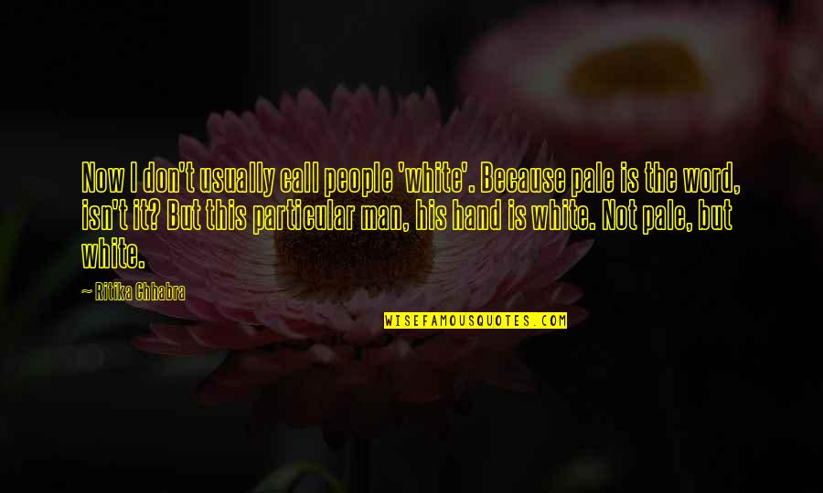 Dao Nature Water Convergence Quotes By Ritika Chhabra: Now I don't usually call people 'white'. Because Dao Nature Water Convergence Quotes By Ritika Chhabra: Now I don't usually call people 'white'. Because