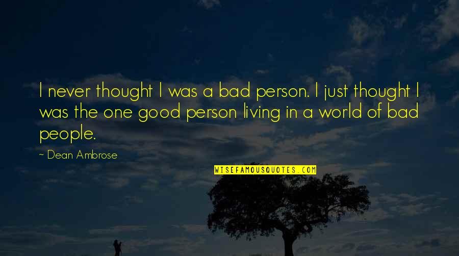 Daoc Quotes By Dean Ambrose: I never thought I was a bad person. Daoc Quotes By Dean Ambrose: I never thought I was a bad person.