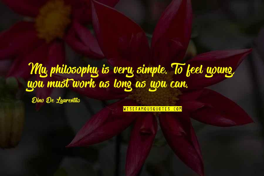 Daoine Gloine Quotes By Dino De Laurentiis: My philosophy is very simple. To feel young, Daoine Gloine Quotes By Dino De Laurentiis: My philosophy is very simple. To feel young,