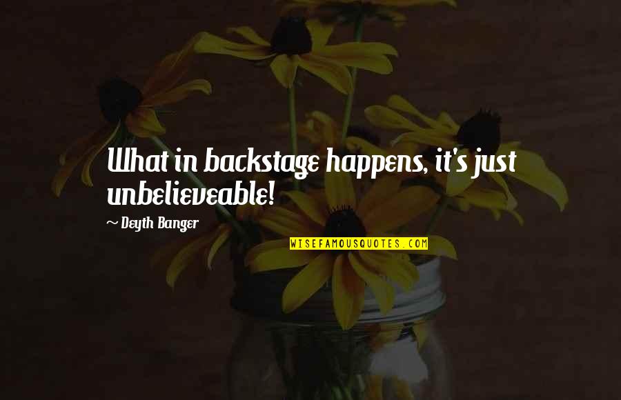 Daoine Quotes By Deyth Banger: What in backstage happens, it's just unbelieveable! Daoine Quotes By Deyth Banger: What in backstage happens, it's just unbelieveable!