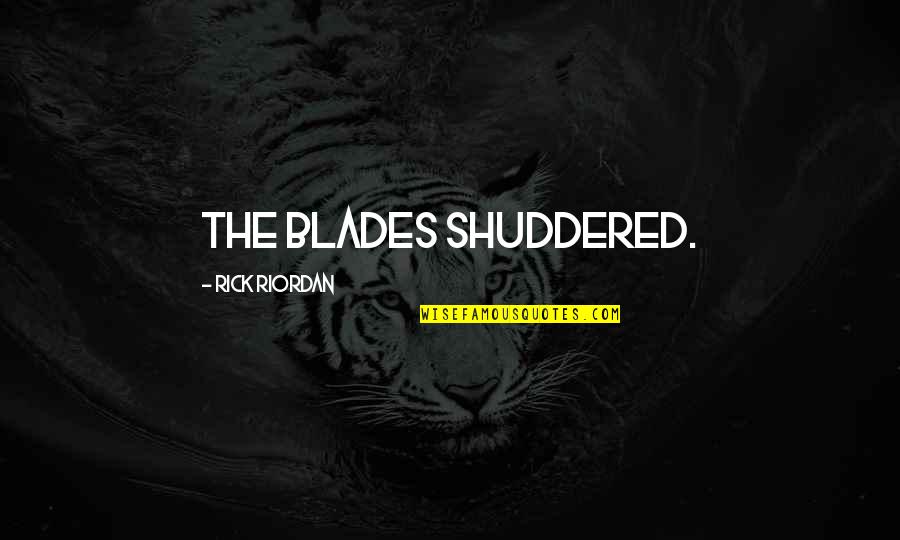 Daoine Usail Quotes By Rick Riordan: The blades shuddered. Daoine Usail Quotes By Rick Riordan: The blades shuddered.