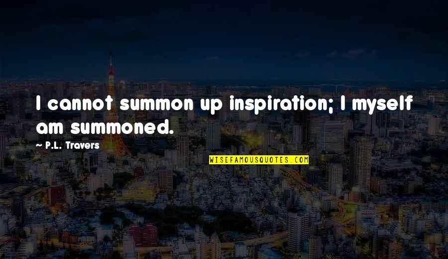 Daoist Healing Quotes By P.L. Travers: I cannot summon up inspiration; I myself am Daoist Healing Quotes By P.L. Travers: I cannot summon up inspiration; I myself am