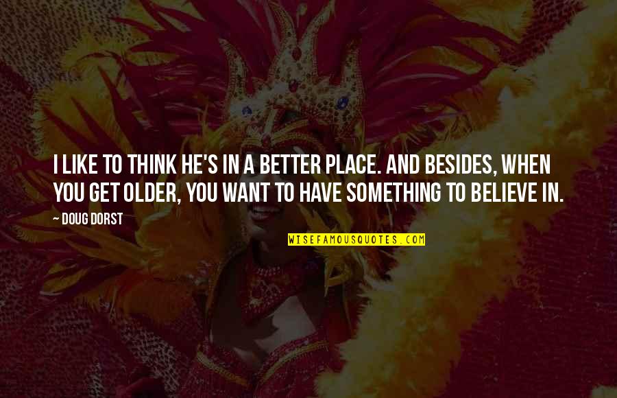 Daoist Quotes By Doug Dorst: I like to think he's in a better Daoist Quotes By Doug Dorst: I like to think he's in a better