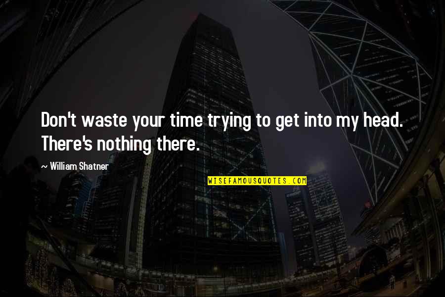 Daoist Quotes By William Shatner: Don't waste your time trying to get into Daoist Quotes By William Shatner: Don't waste your time trying to get into