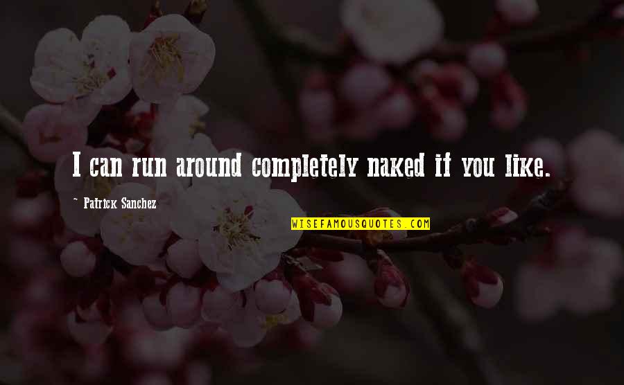 Daood Quotes By Patrick Sanchez: I can run around completely naked if you