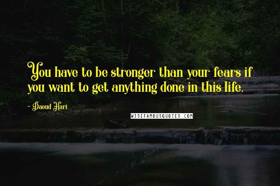 Daoud Hari quotes: You have to be stronger than your fears if you want to get anything done in this life.