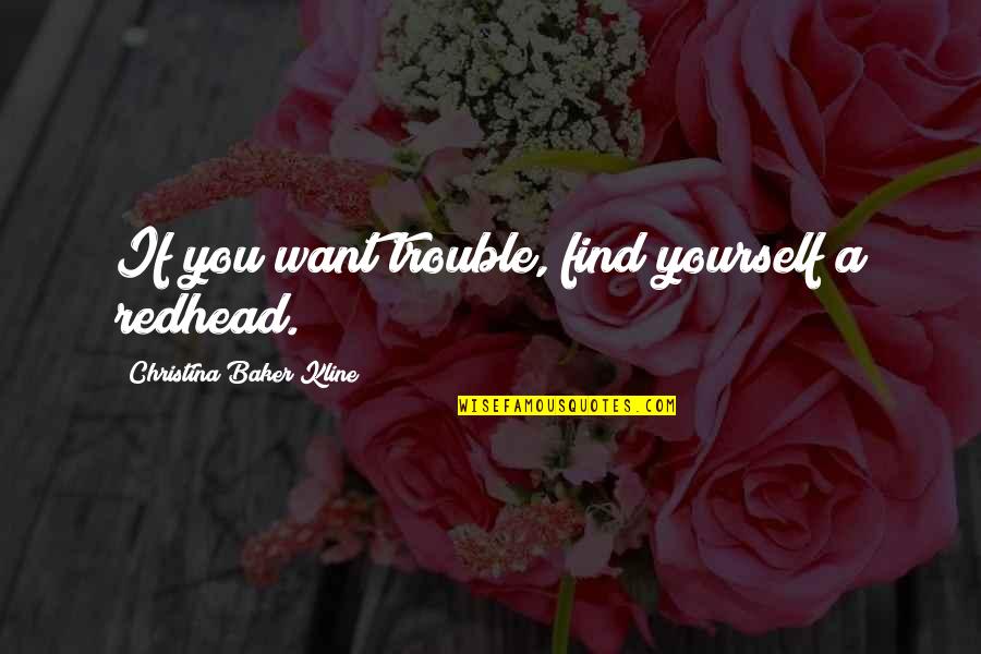 Daoud Heidami Quotes By Christina Baker Kline: If you want trouble, find yourself a redhead. Daoud Heidami Quotes By Christina Baker Kline: If you want trouble, find yourself a redhead.