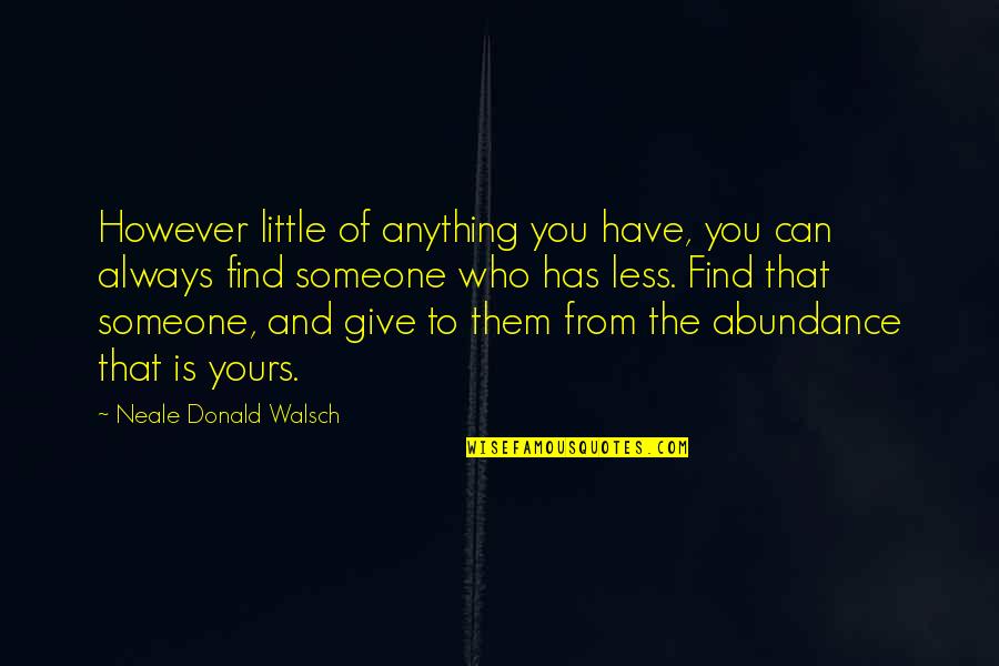 Daoud Lamei Quotes By Neale Donald Walsch: However little of anything you have, you can