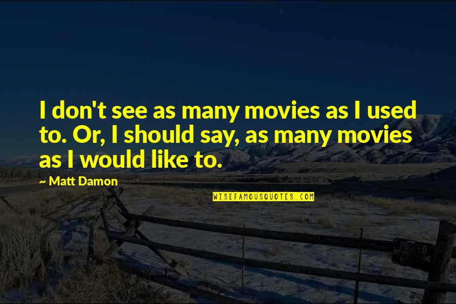 Dapatkan Bantuan Quotes By Matt Damon: I don't see as many movies as I