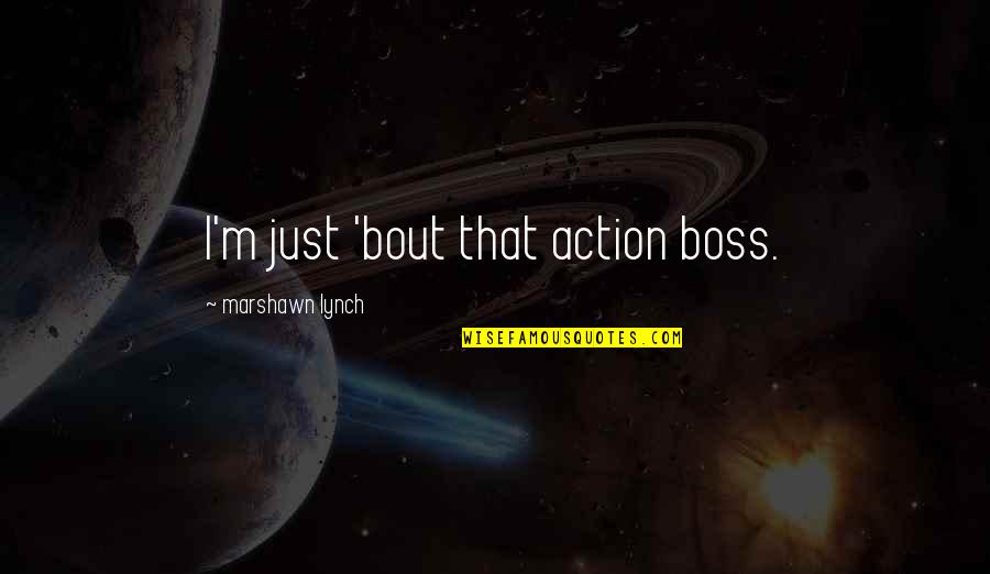 Dapet Skin Quotes By Marshawn Lynch: I'm just 'bout that action boss.