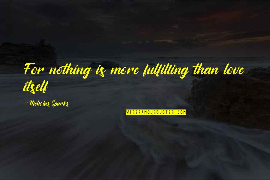 Dapheno Quotes By Nicholas Sparks: For nothing is more fulfilling than love itself Dapheno Quotes By Nicholas Sparks: For nothing is more fulfilling than love itself