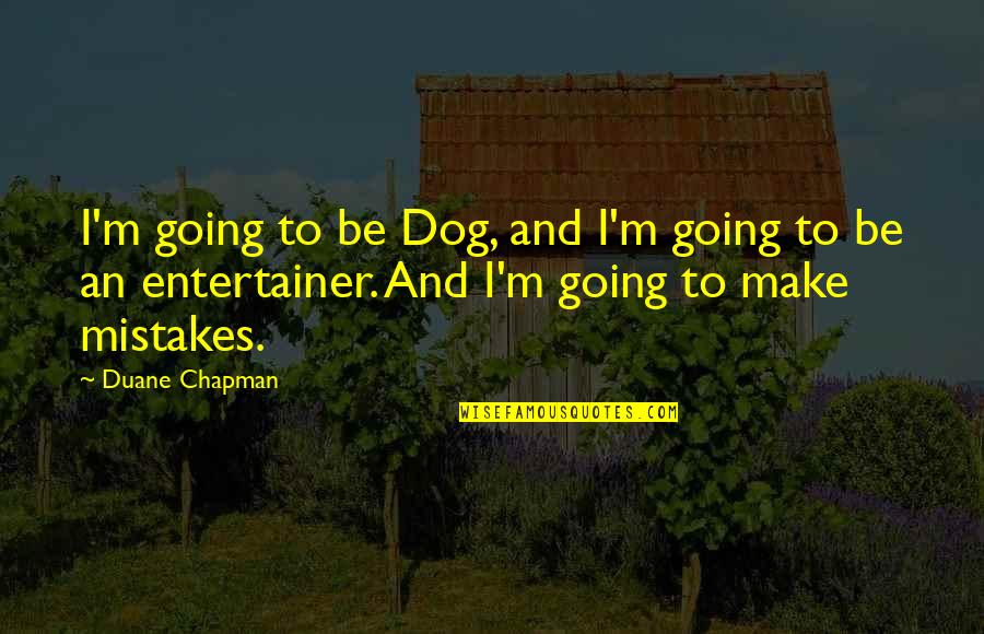 Daphne And Apollo Quotes By Duane Chapman: I'm going to be Dog, and I'm going