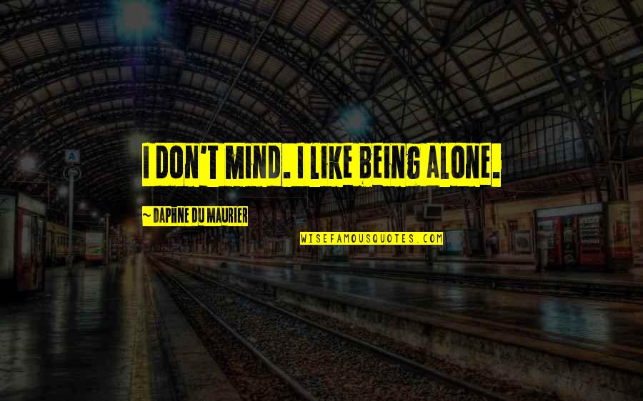 Daphne Du Maurier Quotes By Daphne Du Maurier: I don't mind. I like being alone.