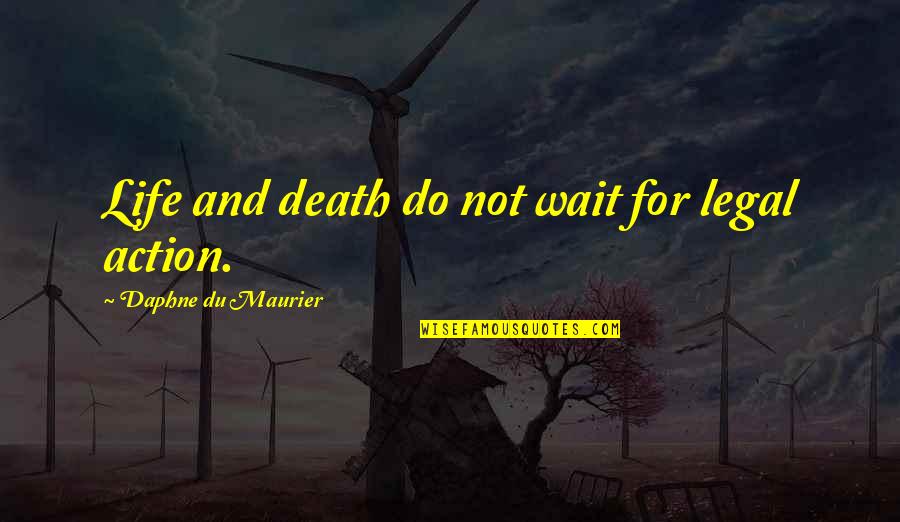 Daphne Du Maurier Quotes By Daphne Du Maurier: Life and death do not wait for legal