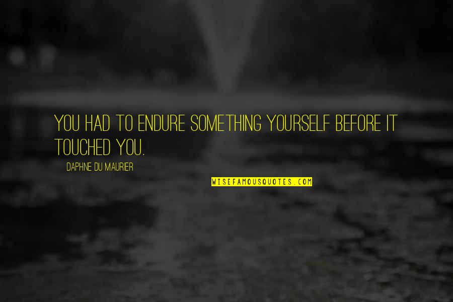 Daphne Du Maurier Quotes By Daphne Du Maurier: You had to endure something yourself before it