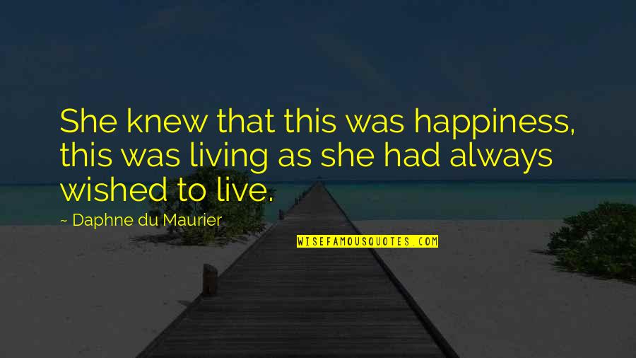Daphne Du Maurier Quotes By Daphne Du Maurier: She knew that this was happiness, this was