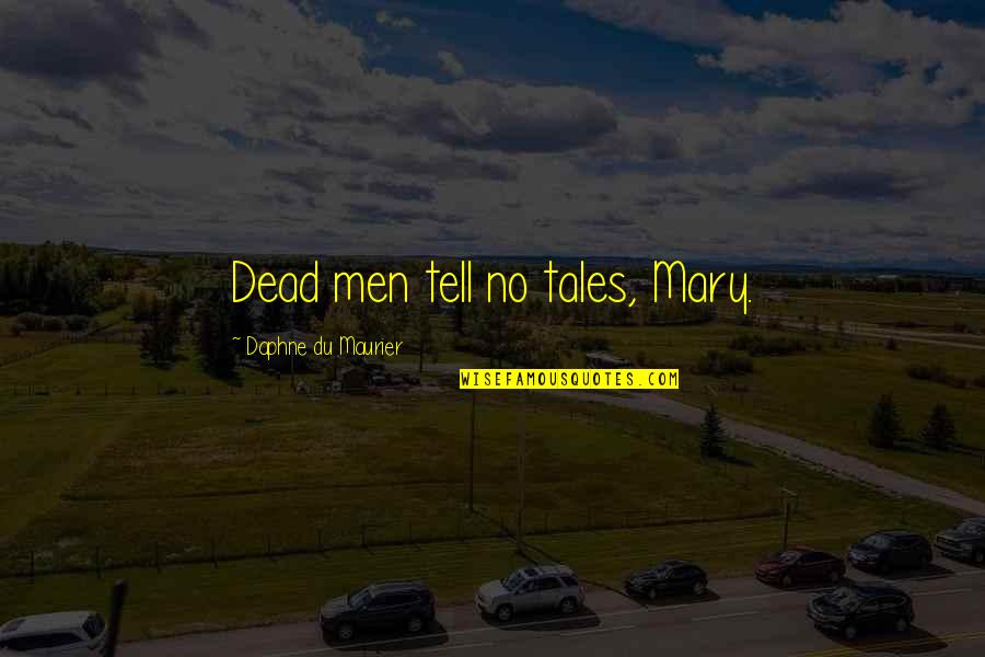 Daphne Du Maurier Quotes By Daphne Du Maurier: Dead men tell no tales, Mary.