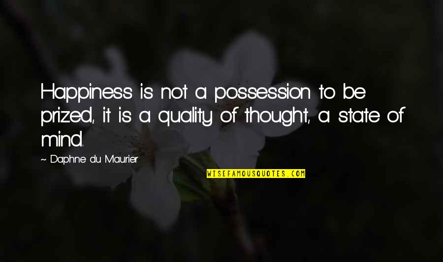 Daphne Du Maurier Quotes By Daphne Du Maurier: Happiness is not a possession to be prized,