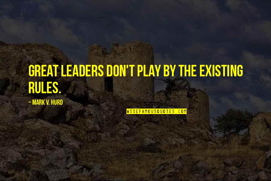 Daphne Gottlieb Quotes By Mark V. Hurd: Great leaders don't play by the existing rules. Daphne Gottlieb Quotes By Mark V. Hurd: Great leaders don't play by the existing rules.