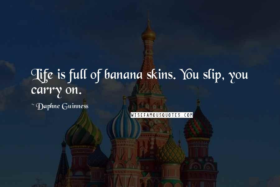 Daphne Guinness quotes: Life is full of banana skins. You slip, you carry on.