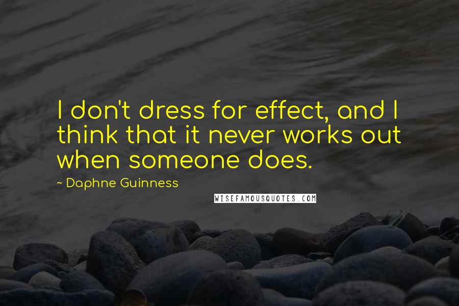 Daphne Guinness quotes: I don't dress for effect, and I think that it never works out when someone does.