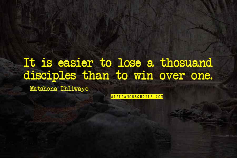Daphne Hampson Quotes By Matshona Dhliwayo: It is easier to lose a thosuand disciples