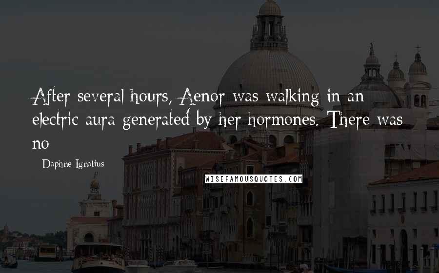 Daphne Ignatius quotes: After several hours, Aenor was walking in an electric aura generated by her hormones. There was no