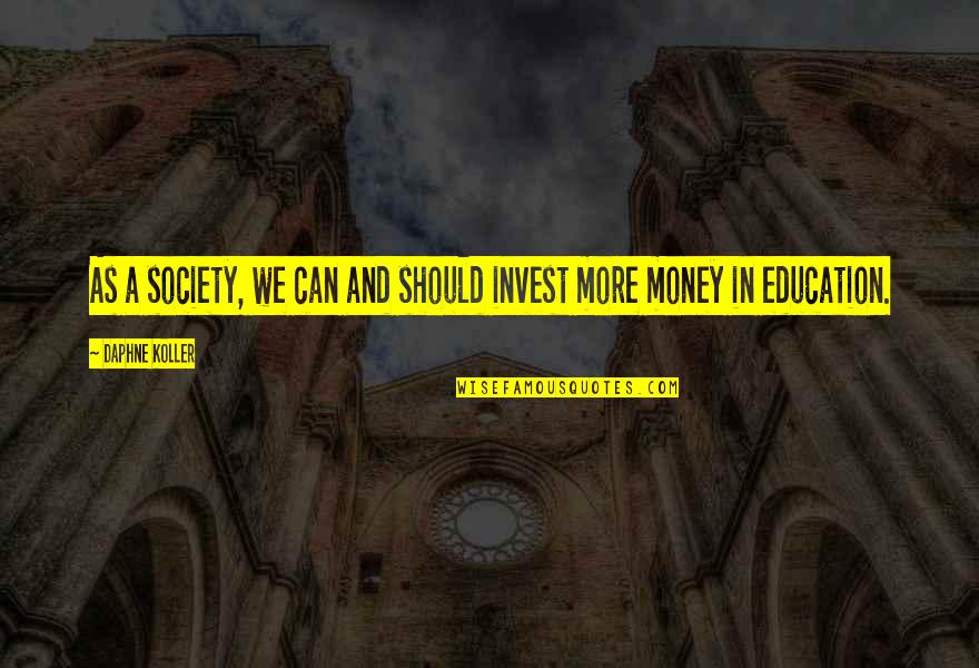 Daphne Koller Quotes By Daphne Koller: As a society, we can and should invest