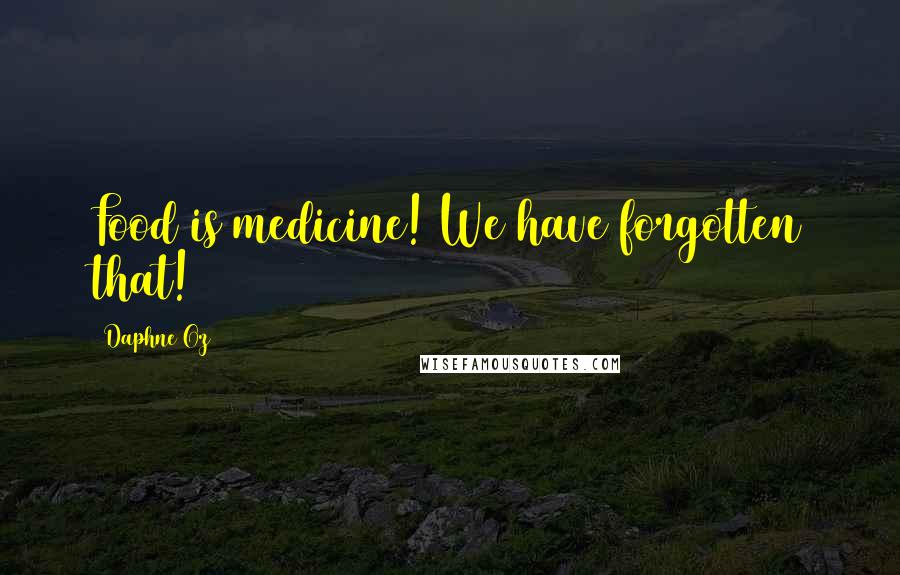 Daphne Oz quotes: Food is medicine! We have forgotten that!