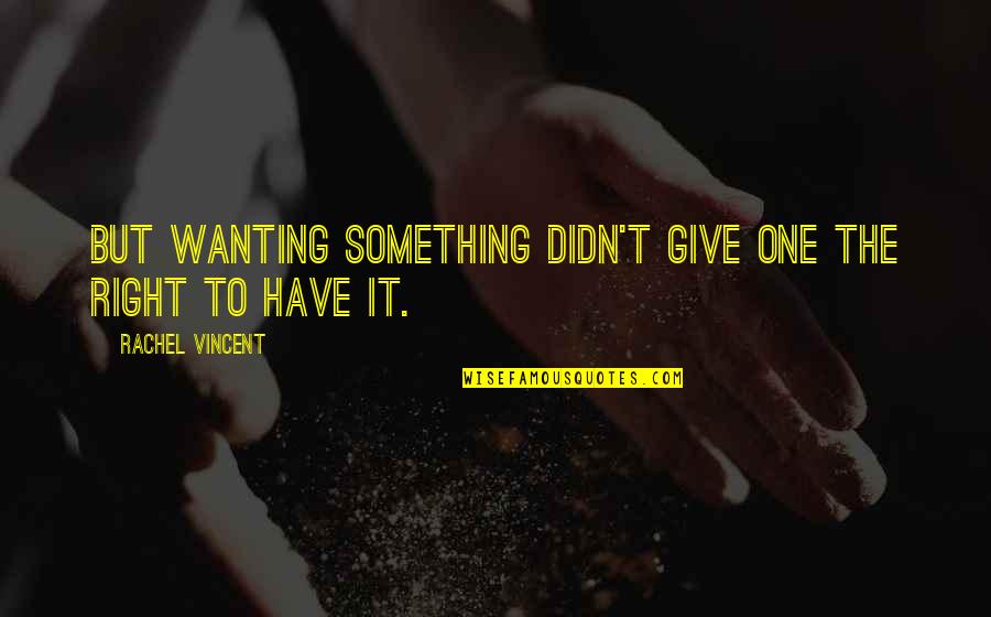 Daphne Rose Kingma Quotes By Rachel Vincent: But wanting something didn't give one the right