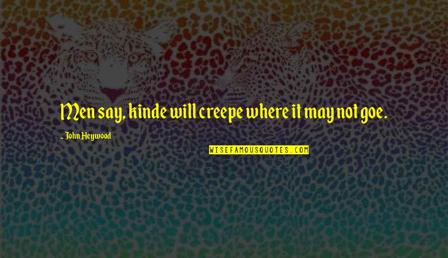 Daphne Selfe Quotes By John Heywood: Men say, kinde will creepe where it may Daphne Selfe Quotes By John Heywood: Men say, kinde will creepe where it may