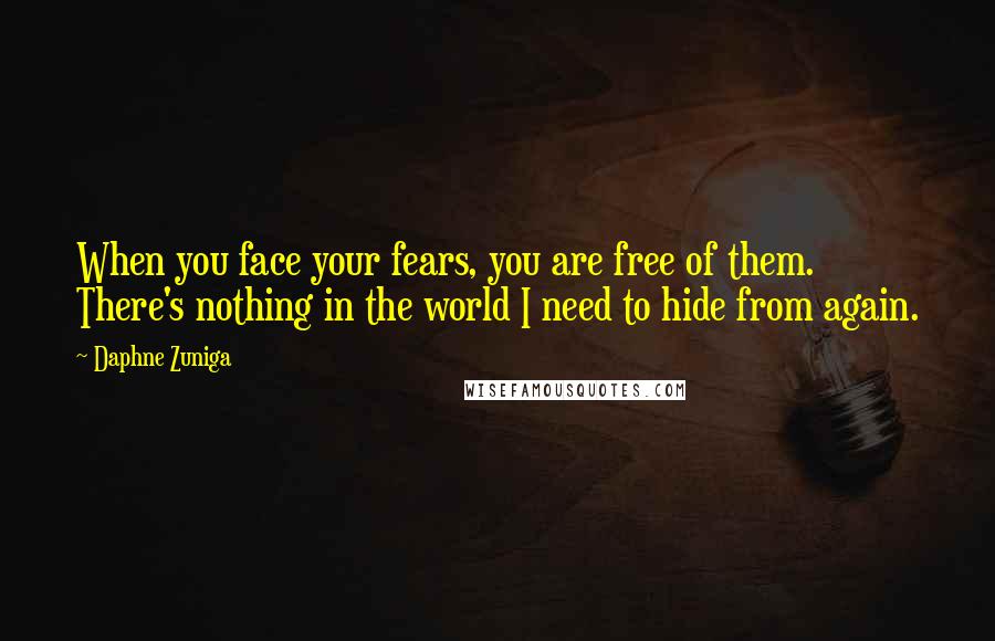 Daphne Zuniga quotes: When you face your fears, you are free of them. There's nothing in the world I need to hide from again. Daphne Zuniga quotes: When you face your fears, you are free of them. There's nothing in the world I need to hide from again.