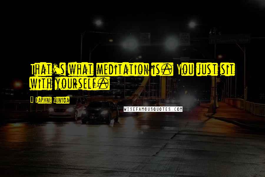 Daphne Zuniga quotes: That's what meditation is. You just sit with yourself.