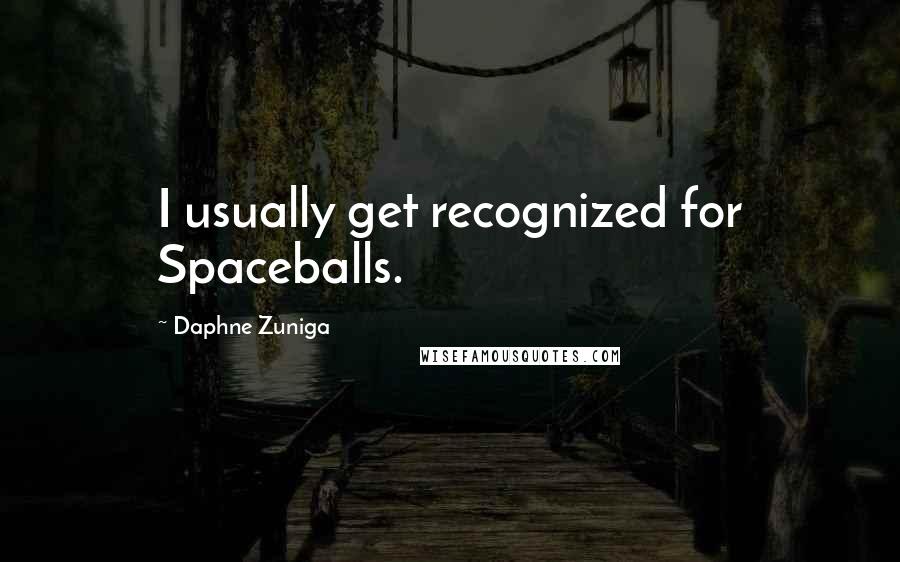 Daphne Zuniga quotes: I usually get recognized for Spaceballs. Daphne Zuniga quotes: I usually get recognized for Spaceballs.