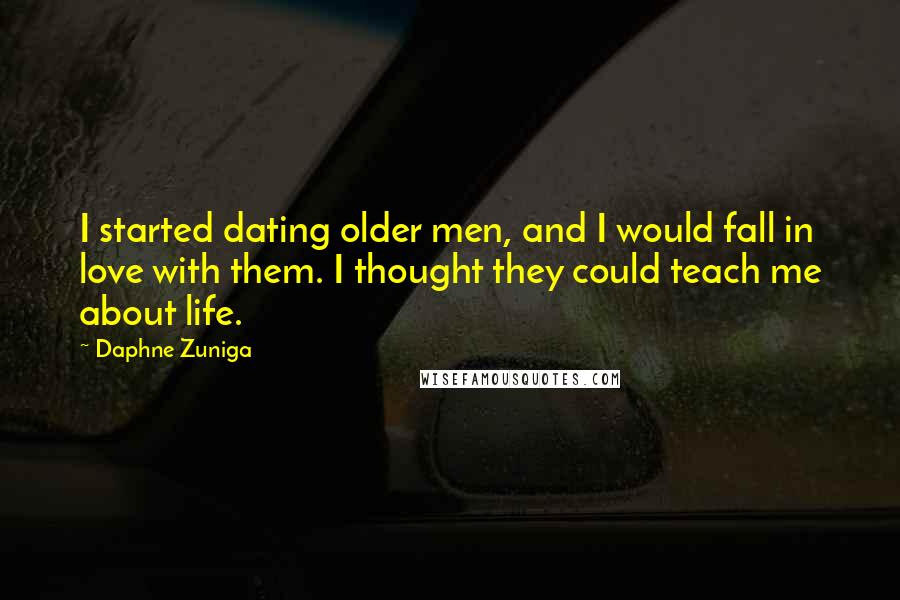 Daphne Zuniga quotes: I started dating older men, and I would fall in love with them. I thought they could teach me about life.