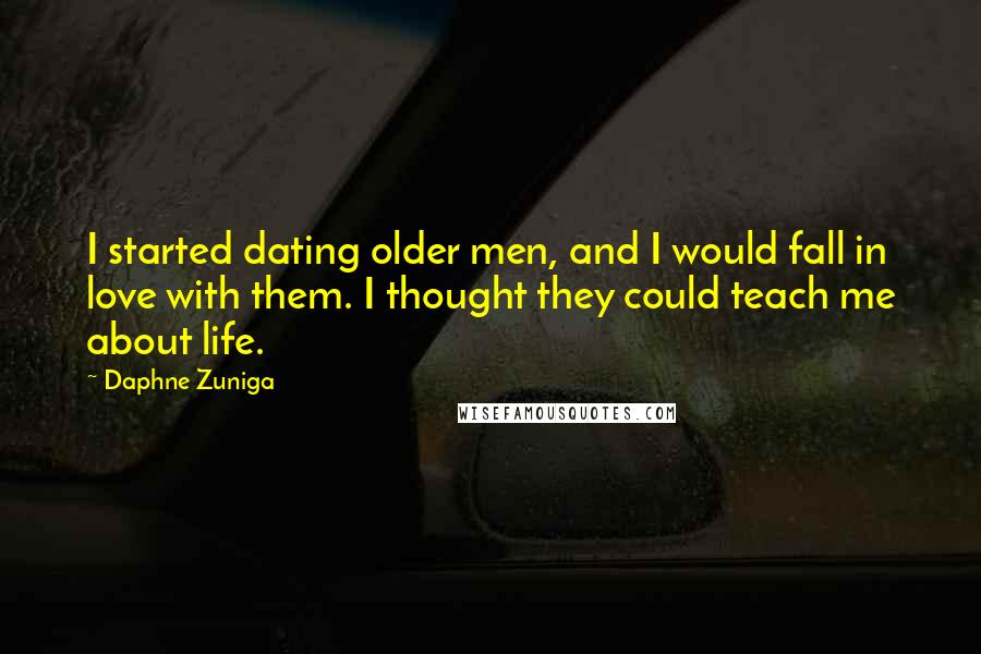 Daphne Zuniga quotes: I started dating older men, and I would fall in love with them. I thought they could teach me about life. Daphne Zuniga quotes: I started dating older men, and I would fall in love with them. I thought they could teach me about life.