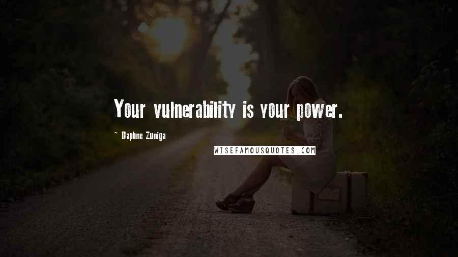 Daphne Zuniga quotes: Your vulnerability is your power.