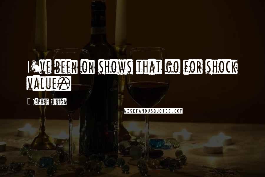 Daphne Zuniga quotes: I've been on shows that go for shock value. Daphne Zuniga quotes: I've been on shows that go for shock value.